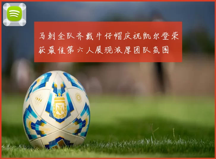 马刺全队齐戴牛仔帽庆祝凯尔登荣获最佳第六人展现浓厚团队氛围
