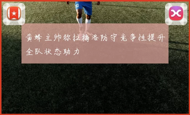 黄蜂主帅称拉梅洛防守竞争性提升全队状态助力