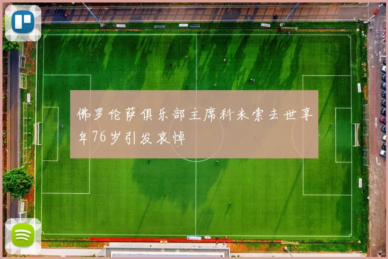 佛罗伦萨俱乐部主席科米索去世享年76岁引发哀悼